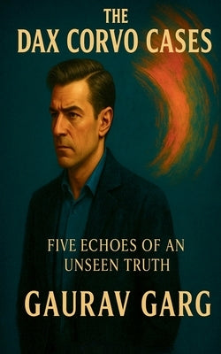 The Dax Corvo Cases - Five Echoes of an Unseen Truth by Garg
