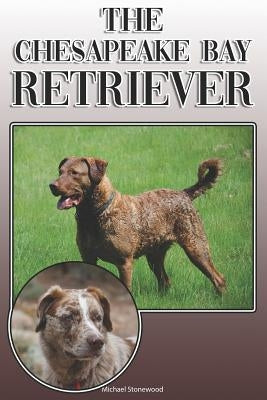 The Chesapeake Bay Retriever: A Complete and Comprehensive Owners Guide To: Buying, Owning, Health, Grooming, Training, Obedience, Understanding and by Stonewood, Michael