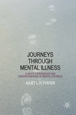 Journeys Through Mental Illness: Client Experiences and Understandings of Mental Distress by Foster, Juliet