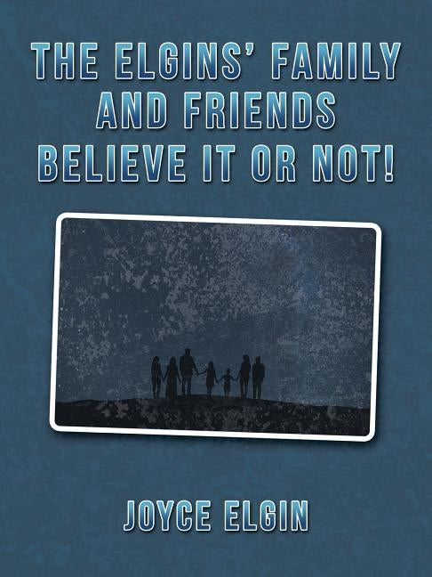 The Elgins' Family and Friends Believe It or Not! by Elgin, Joyce