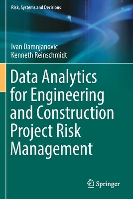 Data Analytics for Engineering and Construction Project Risk Management by Damnjanovic, Ivan
