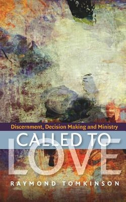 Called to Love: Discernment, Decision Making and Ministry by Tomkinson, Raymond