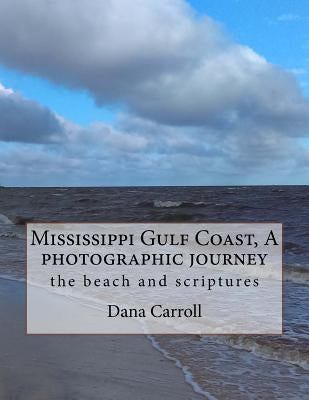 Mississippi Gulf Coast, A photographic journey: the beach and scriptures by Carroll, Dana M.