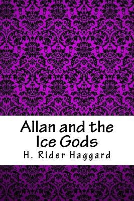 Allan and the Ice Gods by Haggard, H. Rider