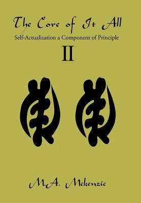The Core of It All Ii: Self-Actualization a Component of Principle by McKenzie, M. a.