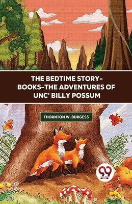 The Bedtime Story-Books-The Adventures Of Unc' Billy Possum by Burgess, Thornton W.