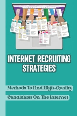 Internet Recruiting Strategies: Methods To Find High-Quality Candidates On The Internet: Resume Sourcing by Touby, Zandra