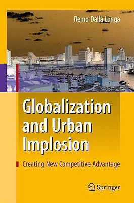 Globalization and Urban Implosion: Creating New Competitive Advantage by Dalla Longa, Remo