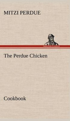The Perdue Chicken Cookbook by Perdue, Mitzi