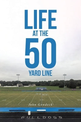 Life at the 50 Yard Line by Gondeck, John