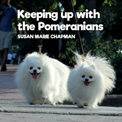 Keeping Up With The Pomeranians by Chapman, Susan Marie