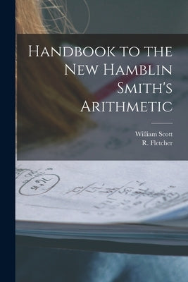 Handbook to the New Hamblin Smith's Arithmetic [microform] by Scott, William 1845-1920