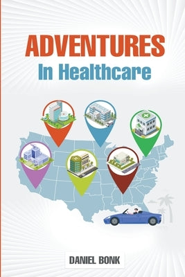 Adventures in Healthcare by Bonk, Daniel