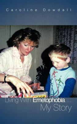 Living with Emetophobia....My Story by Dowdall, Caroline