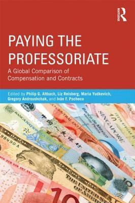 Paying the Professoriate: A Global Comparison of Compensation and Contracts by Altbach, Philip