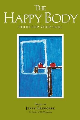 The Happy Body: Food For Your Soul by Gregorek, Jerzy