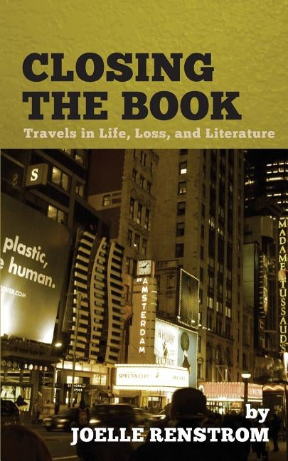 Closing the Book: Travels in Life, Loss, and Literature by Renstrom, Joelle