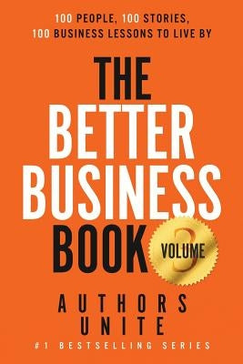 The Better Business Book: 100 People, 100 Stories, 100 Business Lessons To Live By by Unite, Authors