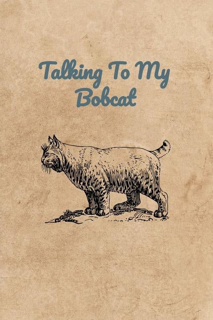 Talking To My Bobcat by Bennett, Peter Charles