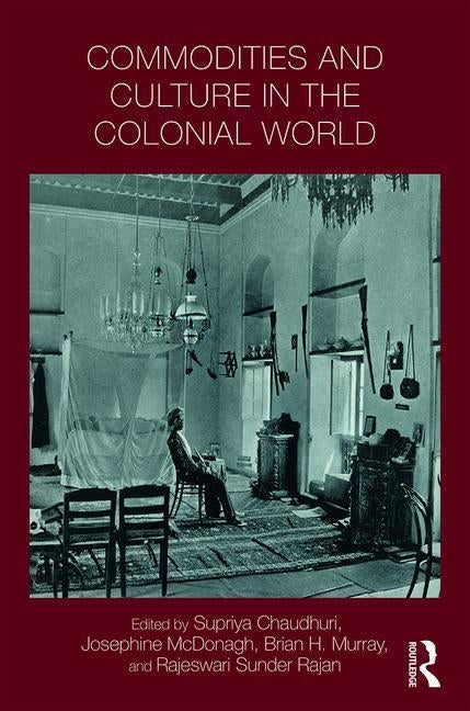 Commodities and Culture in the Colonial World by Chaudhuri, Supriya