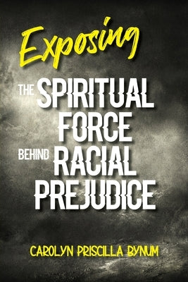 Exposing the Spiritual Force Behind Racial Prejudice by Bynum, Carolyn