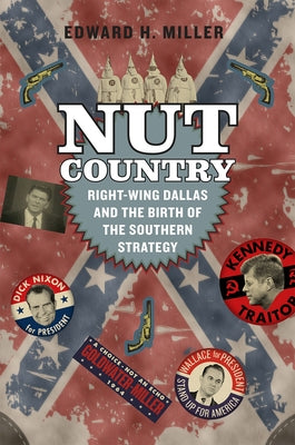 Nut Country: Right-Wing Dallas and the Birth of the Southern Strategy by Miller, Edward H.