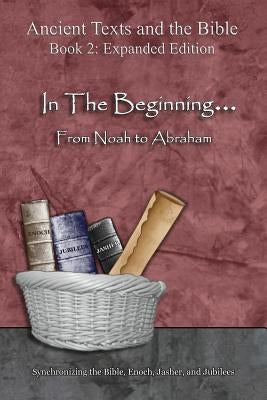 In The Beginning... From Noah to Abraham - Expanded Edition: Synchronizing the Bible, Enoch, Jasher, and Jubilees by Minister 2. Others