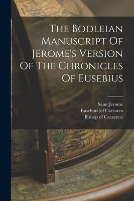 The Bodleian Manuscript Of Jerome's Version Of The Chronicles Of Eusebius by Caesarea, Eusebius (of