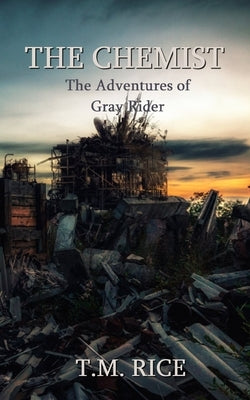 The Chemist: The Adventures of Gray Rider by Rice, T. M.
