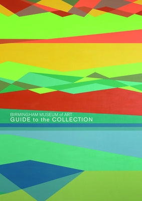Birmingham Museum of Art: Guide to the Collection by Andrews, Gail