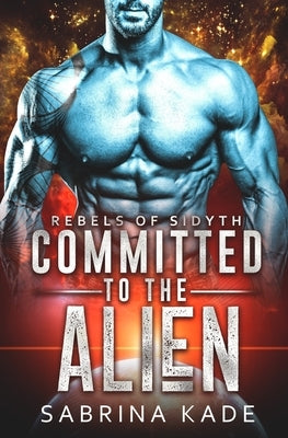Committed to the Alien: A Sci-Fi Alien Romance by Kade, Sabrina