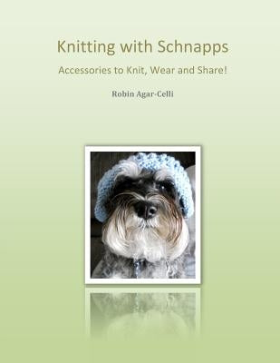 Knitting with Schnapps: Accessories to Knit, Wear and Share! by Agar-Celli, Robin E.