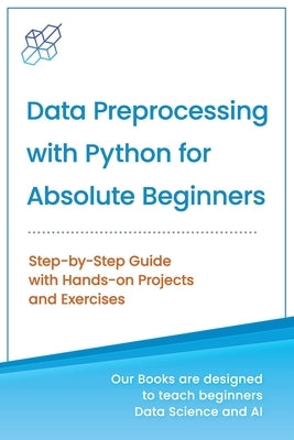 Data Preprocessing with Python for Absolute Beginners: Step-by-Step Guide with Hands-on Projects and Exercises by Publishing, Ai