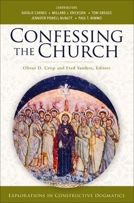 Confessing the Church: Explorations in Constructive Dogmatics by Crisp, Oliver D.