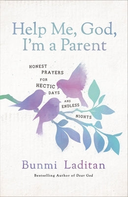 Help Me, God, I'm a Parent: Honest Prayers for Hectic Days and Endless Nights by Laditan, Bunmi