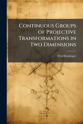 Continuous Groups of Projective Transformations in Two Dimensions by Keplinger, Fred