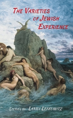 The Varieties of Jewish Experience by Lefkowitz, Larry