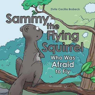 Sammy the Flying Squirrel: Who Was Afraid to Fly by Brubeck, Zivile Cecilia