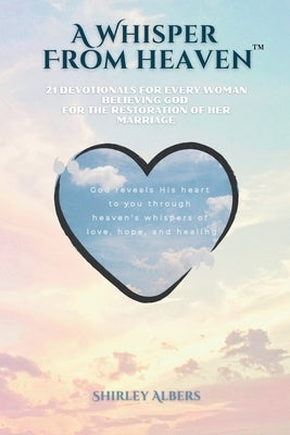 A Whisper from Heaven(TM): 21 devotionals for every woman believing God for the restoration of her marriage by Albers, Shirley