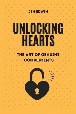 Unlocking Hearts: The Art Of Genuine Compliment by Edwin, Jen