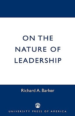 On the Nature of Leadership by Barker, Richard A.