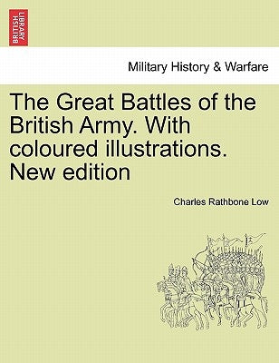 The Great Battles of the British Army. With coloured illustrations. New edition by Low, Charles Rathbone