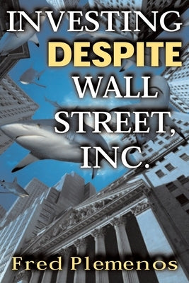 Investing Despite Wall Street, Inc. by Plemenos, Fred