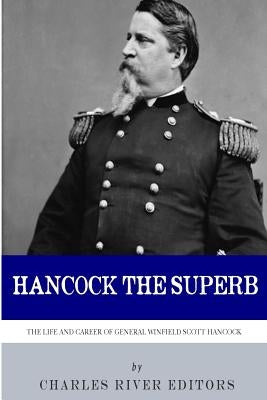 Hancock the Superb: The Life and Career of General Winfield Scott Hancock by Charles River Editors