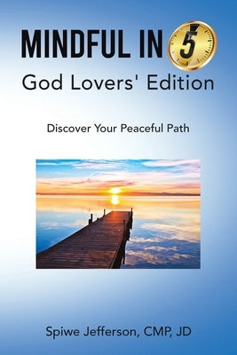 Mindful in 5: God Lovers' Edition: Discover Your Peaceful Path by Jefferson Cmp Jd, Spiwe