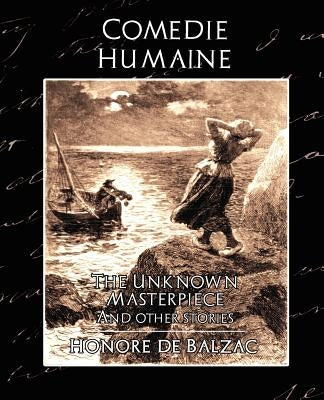 Comedie Humaine - The Unknown Masterpiece (and Other Stories) by De Balzac, Honore