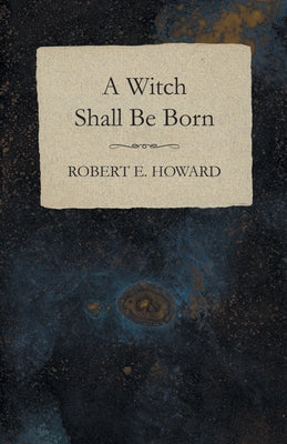 A Witch Shall Be Born by Howard, Robert E.