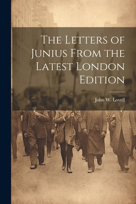 The Letters of Junius From the Latest London Edition by John W Lovell