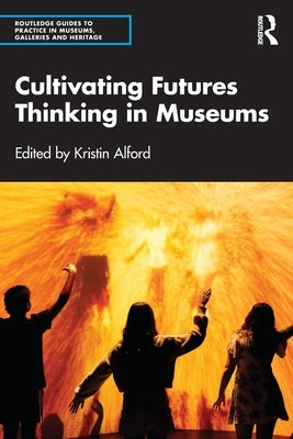 Cultivating Futures Thinking in Museums by Alford, Kristin