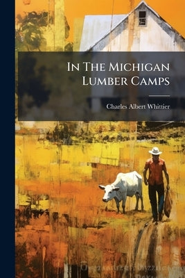 In The Michigan Lumber Camps by Whittier, Charles Albert